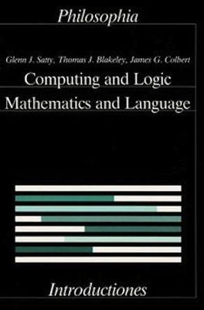 Computing and Logic, Mathematics and Language von Blakely,  Thomas J, Colbert,  James G, Satty,  Glenn