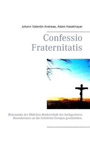 Confessio Fraternitatis von Andreae,  Johann Valentin, fr.s.ky., Haselmayer,  Adam