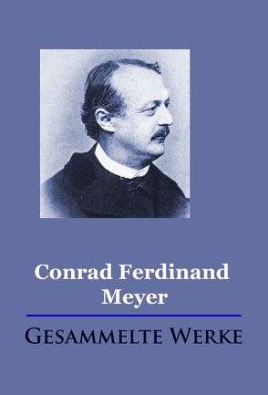 Conrad Ferdinand Meyer – Gesammelte Werke von Meyer,  Conrad Ferdinand
