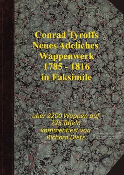 Conrad Tyroffs Neues Adeliches Wappenwerk 1785 – 1816 in Faksimile von Dietz,  Richard