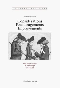 Considerations – Encouragements – Improvements. Die Select Society in Edinburgh 1754-1764 von Fleßenkämper,  Iris