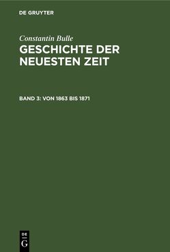 Constantin Bulle: Geschichte der neuesten Zeit / Von 1863 bis 1871 von Bulle,  Constantin