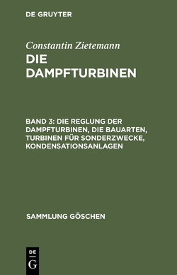 Constantin Zietemann: Die Dampfturbinen / Die Reglung der Dampfturbinen, die Bauarten, Turbinen für Sonderzwecke, Kondensationsanlagen von Zietemann,  Constantin