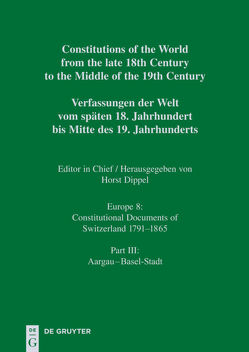 Constitutions of the World from the late 18th Century to the Middle… / Constitutional Documents of Switzerland from the late 18th Century… / Aargau – Basel-Stadt von Dippel,  Horst, Schweizer,  Rainer J., Zelger,  Ulrich
