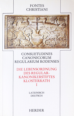Consuetudines Canonicorum Regularium Rodenses I /Die Lebensordnung des Regularkanonikerstifts Klosterrath I von Deutz,  Helmut