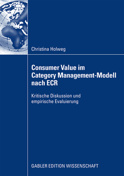 Consumer Value im Category Management-Modell nach ECR von Holweg,  Christina, Schnedlitz,  Univ.-Prof. Dr. Peter