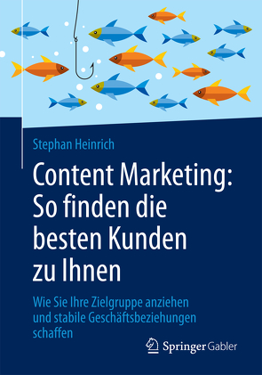Content Marketing: So finden die besten Kunden zu Ihnen von Heinrich,  Stephan