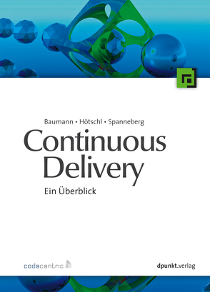 Continuous Delivery von Baumann,  Joachim, Hötschl,  Ronald, Spanneberg,  Bastian