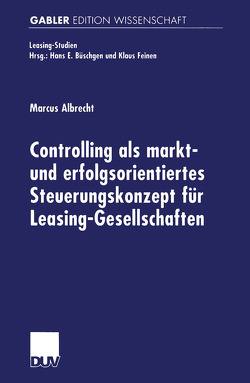 Controlling als markt- und erfolgsorientiertes Steuerungskonzept für Leasing-Gesellschaften von Albrecht,  Marcus