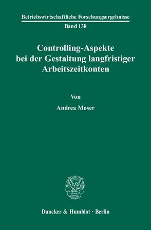 Controlling-Aspekte bei der Gestaltung langfristiger Arbeitszeitkonten. von Moser,  Andrea