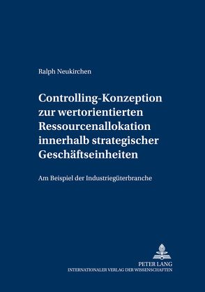 Controlling-Konzeption zur wertorientierten Ressourcenallokation innerhalb strategischer Geschäftseinheiten von Neukirchen,  Ralph