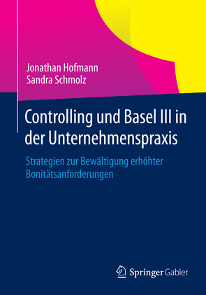 Controlling und Basel III in der Unternehmenspraxis von Hofmann,  Jonathan, Schmolz,  Sandra