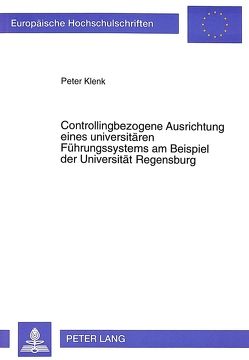 Controllingbezogene Ausrichtung eines universitären Führungssystems am Beispiel der Universität Regensburg von Klenk,  Peter