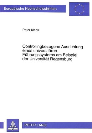 Controllingbezogene Ausrichtung eines universitären Führungssystems am Beispiel der Universität Regensburg von Klenk,  Peter