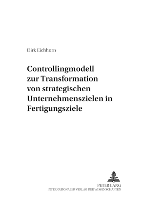 Controllingmodell zur Transformation von strategischen Unternehmenszielen in Fertigungsziele von Eichhorn,  Dirk