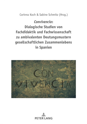 Convivencia: Dialogische Studien von Fachdidaktik und Fachwissenschaft zu ambivalenten Deutungsmustern gesellschaftlichen Zusammenlebens in Spanien von Koch,  Corinna, Schmitz,  Sabine