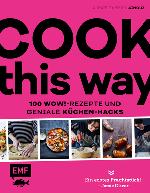 Cook this way – 100 Wow!-Rezepte und geniale Küchen-Hacks – French Guy Cooking von Aïnouz,  Alexis Gabriel