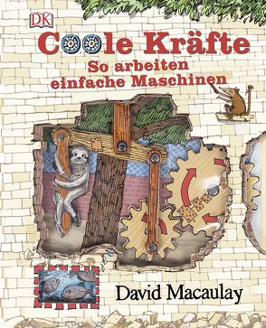 Coole Kräfte – So arbeiten einfache Maschinen von Macaulay,  David