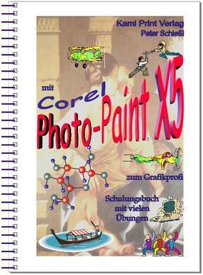Corel Photo-Paint X5 – digitale Bildbearbeitung von Schiessl,  Peter