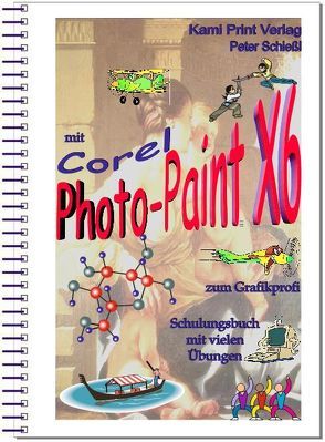 Corel Photo-Paint X6 – digitale Bildbearbeitung von Schiessl,  Peter