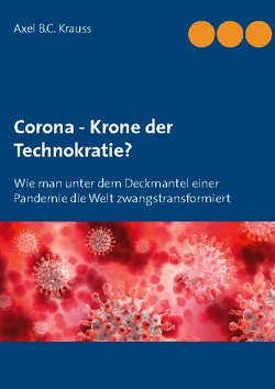 Corona – Krone der Technokratie? von B.C. Krauss,  Axel