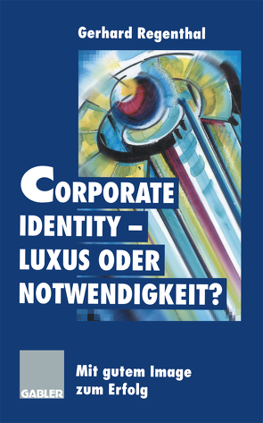 Corporate Identity — Luxus oder Notwendigkeit? von Regenthal,  Gerhard