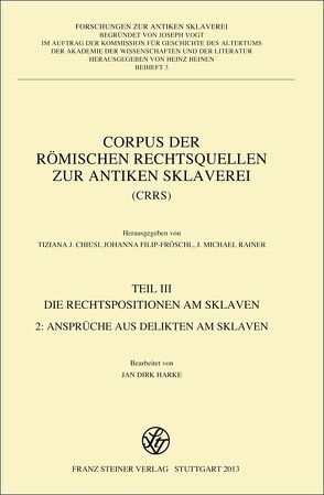 Corpus der römischen Rechtsquellen zur antiken Sklaverei (CRRS) von Chiusi,  Tiziana J., Filip-Fröschl,  Johanna, Harke,  Jan Dirk, Rainer,  J. Michael