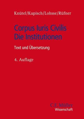Corpus Iuris Civilis – Die Institutionen von Knütel,  Rolf, Kupisch,  Berthold, Lohsse,  Sebastian, Rüfner,  Thomas