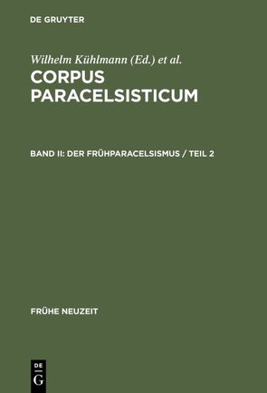 Corpus Paracelsisticum / Der Frühparacelsismus / Teil 2 von Kühlmann,  Wilhelm, Telle,  Joachim