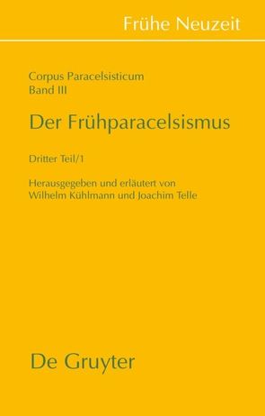 Corpus Paracelsisticum / Der Frühparacelsismus / Teil 3 von Kühlmann,  Wilhelm, Telle,  Joachim