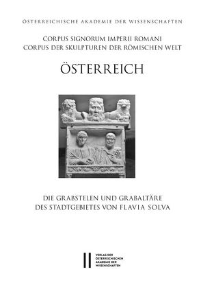 Corpus Signorum Imperii Romani, Österreich / Die Grabstelen und Grabaltäre des Stadtgebietes von Flavia Solva von Harl,  Ortlof, Lamm ,  Susanne, Pochmarski,  Erwin, Pochmarski-Nagele,  Margaretha, Weber-Hiden,  Ingrid