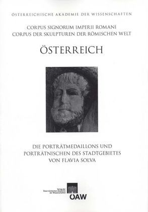 Corpus Signorum Imperii Romani, Österreich / Die Porträtmedaillons und Porträtnischen des Stadtgebietes von Flavia Solva von Grossmann,  Marion, Pochmarski,  Erwin, Pochmarski-Nagele,  Margaretha, Porod,  Barbara