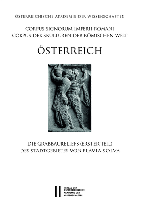 Corpus Signorum Imperii Romani, Österreich / Grabbaureliefs (Erster Teil) des Stadtgebietes von Flavia Solva von Harl,  Friederike, Harl,  Ortolf, Pochmarski,  Erwin, Pochmarski-Nagele,  Margaretha, Porod,  Barbara