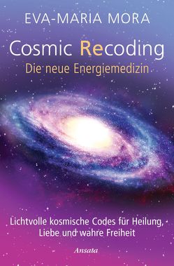 Cosmic Recoding – Die neue Energiemedizin von Mora,  Eva-Maria