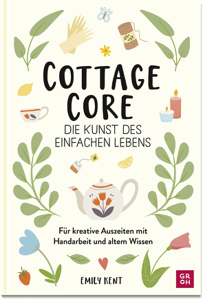 Cottagecore – Die Kunst des einfachen Lebens von Kent,  Emily, Kreitlow,  Vanessa