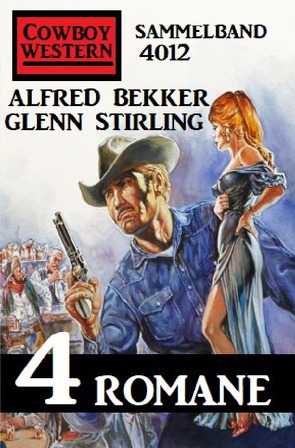 Cowboy Western Sammelband 4012 – 4 Romane von Bekker,  Alfred, Stirling,  Glenn
