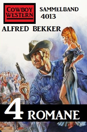 Cowboy Western Sammelband 4013 – 4 Romane von Bekker,  Alfred