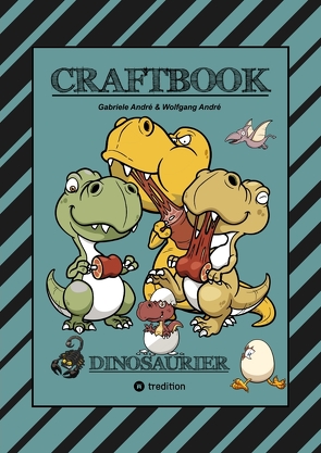 CRAFTBOOK – 100 SUPER AUSMALVORLAGEN – DINOSAURIER – STEINZEIT – RÄTSEL – AUFGABEN – DINOSPIEL BASTELN – URZEIT von Andre,  Gabriele, André,  Wolfgang, Hackner,  Anton, Mayrhofer,  Josef, Schediwy,  Werner