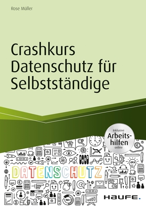 Crashkurs Datenschutz für Selbstständige – inkl. Arbeitshilfen online von Müller,  Rose