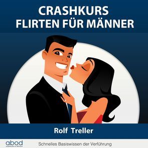 Crashkurs – Erfolgreich Flirten für Männer von Deininger,  Djamil, Treller,  Rolf
