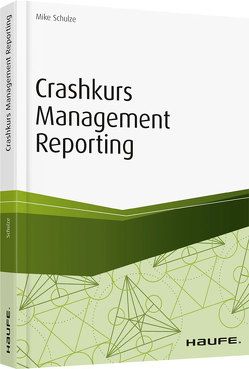 Crashkurs Management Reporting von Schulze,  Mike, Wiesmann,  Wolfgang