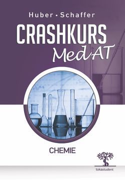 Crashkurs MedAT: Chemie, 2. Auflage, Übungsbuch zum Aufnahmestest Medizin in Österreich, Optimale Vorbereitung für MedAT-H und MedAT-Z beim MedAT 2021 von Huber,  Anton, Schaffer,  Denise