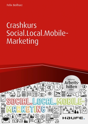 Crashkurs Social.Local.Mobile-Marketing – inkl. Arbeitshilfen online von Beilharz,  Felix