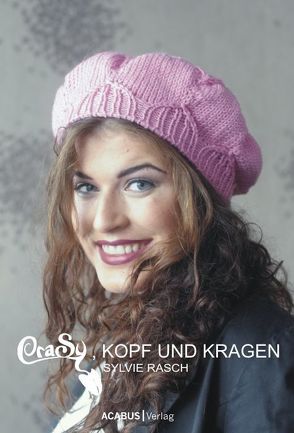 CraSy, Kopf und Kragen. Mützen und Schals für Männer und Frauen zum Selberstricken von Rasch,  Sylvie