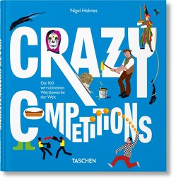 Crazy Competitions. Die 100 verrücktesten Wettbewerbe der Welt von Holmes,  Nigel, Wiedemann,  Julius