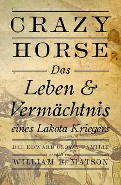 Crazy Horse, das Leben und Vermächtnis eines Lakota-Kriegers von Krueger,  Martin, Matson,  Bill