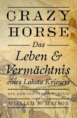 Crazy Horse, das Leben und Vermächtnis eines Lakota-Kriegers von Krueger,  Martin, Matson,  Bill