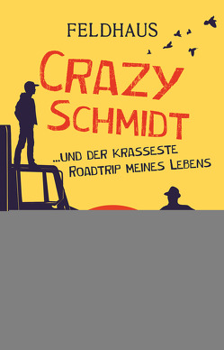 Crazy Schmidt … und der krasseste Roadtrip meines Lebens von Feldhaus,  Hans-Jürgen
