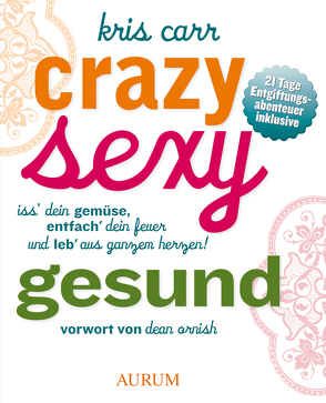 Crazy, sexy, gesund von Carr,  Kris, Ornish,  Dean, Weber,  Ute