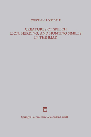 Creatures of Speech Lion, Herding, and Hunting Similes in the Iliad von Lonsdale,  Steven H.